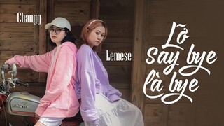 LỠ SAY BYE LÀ BYE | LEMESE X CHANGG | OFFICIAL MUSIC VIDEO