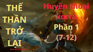 HUYỀN THOẠI KORRA Phần 1( 7-12 ) || THẾ THẦN TRỞ LẠI ||-Chàng trai yêu Anime