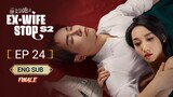 🇨🇳 EX-WIFE STOP SEASON 2 (2023) | Episode 24🔒FINALE 🔒Eng Sub | (爱情而已 第24集)