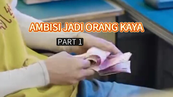 Part 1, ambisi jadi orang kaya 😍