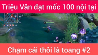 Triệu Vân đạt mốc 100 nội tại chạm cái thôi là toang #2