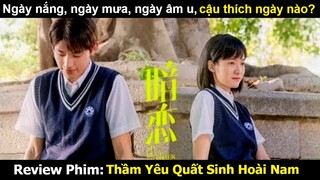 [Review Phim] Ngày nắng, ngày mưa, ngày âm u, cậu thích ngày nào? Thầm Yêu Quất Sinh Hoài Nam