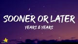 Years & Years - Sooner or Later (Lyrics)