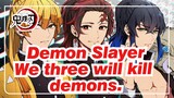 Demon Slayer|Don't worry, and we three will kill demons.