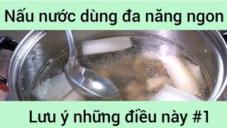 Nấu nước dùng đã nang ngon chuẩn cần lưu ý những điều này phần 1