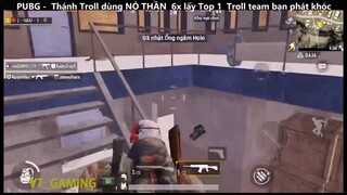 Thánh Troll dùng NỎ THẦN 6x lấy Top 1 Troll team bạn phát khóc p2