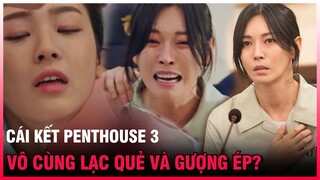 Penthouse 3 TẬP CUỐI bùng nổ TRANH CÃI: 3 nữ chính BAY MÀU SẠCH SẼ, Biên kịch CÓ THÙ với cuộc sống?