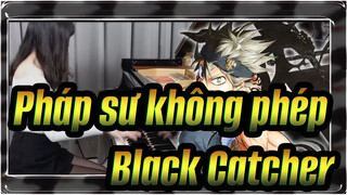 [Pháp sư không phép OP10] Black Catcher| Bản Piano của Ru