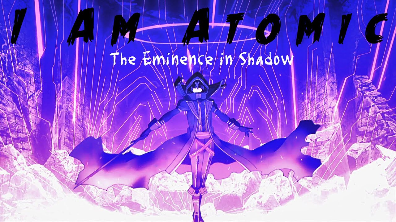 I am atomic  rTheEminenceInShadow