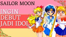 KETIKA IMPIAN SAILOR MOON INGIN DEBUT MENJADI IDOL 🤪