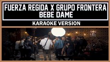 Fuerza Regida x Grupo Frontera - Bebe Dame [ Karaoke Version ]