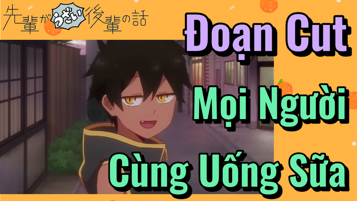 [Senpai Đáng Ghét Của Tôi] Đoạn Cut | Mọi Người Cùng Uống Sữa