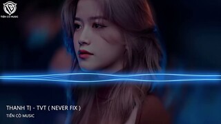 THANH TI - TVT FT. NEVER FIX  || NHẠC HOT TIK TOK 2022