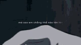mà sao em chẳng thể nào lớn lên ...
