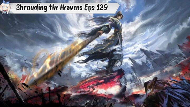 Shrouding the Heavens episode 139