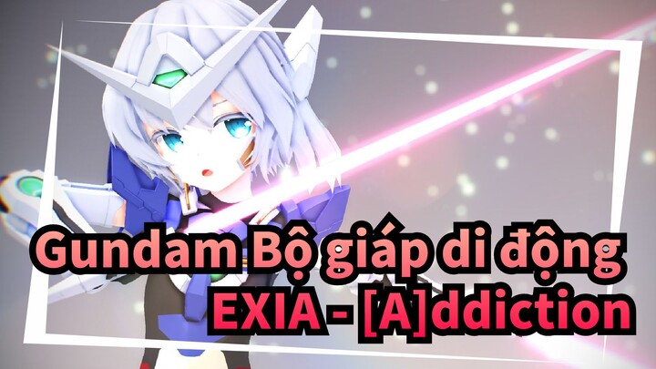 [Gundam Bộ giáp di động/MMD] EXIA - [A]ddiction