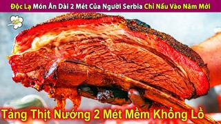 Độc Lạ Món Ăn Siêu Ngon Dài 2 Mét Của Người Serbia Nấu Vào Năm Mới | Review Con Người Và Cuộc Sống