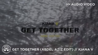 "Get Together" [Abdel Aziz Edit] - Kiana V [Official Audio]