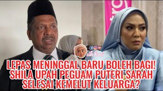 Lepas Meninggal Baru Boleh Bagi! Shila Upah Peguam Puteri Sarah Selesai Kemelut Keluarga?