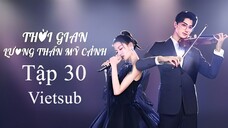 Thời Gian Lương Thần Mỹ Cảnh - Tập 30 | Vietsub