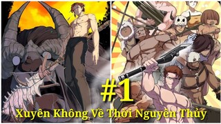 Tập 1: Xuyên Về Thời Nguyên Thủy"Ta Trở Thành Bá Chủ Một Phương