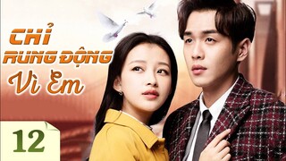 CHỈ RUNG ĐỘNG VÌ EM - Tập 12 | Phim Ngôn Tình Trung Quốc Lãng Mạn Siêu Hấp Dẫn 2023