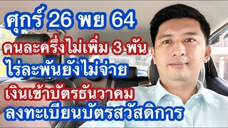 ศุกร์ 26 พย คนละครึ่งไม่เพิ่ม 3 พัน ไร่ละพันยังไม่มี เงินเข้าบัตร ธค และ สิ้นสุดข่าวปลอมแจกเงิน