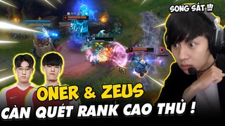 BÌNH LUẬN RANK HÀN: ONER VÀ ZEUS RỦ NHAU DUAL CÀN QUÉT RANK CAO THỦ HÀN CỰC KỲ MÃN NHÃN