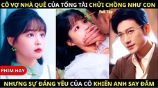 Vợ Nhà Quê Chửi Chồng Như Con, Nhưng Đáng Yêu Đến Mức Làm Tổng Tài Say Đắm!