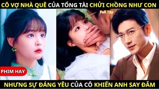 Vợ Nhà Quê Chửi Chồng Như Con, Nhưng Đáng Yêu Đến Mức Làm Tổng Tài Say Đắm!