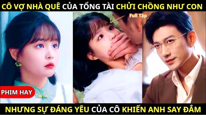 Vợ Nhà Quê Chửi Chồng Như Con, Nhưng Đáng Yêu Đến Mức Làm Tổng Tài Say Đắm!