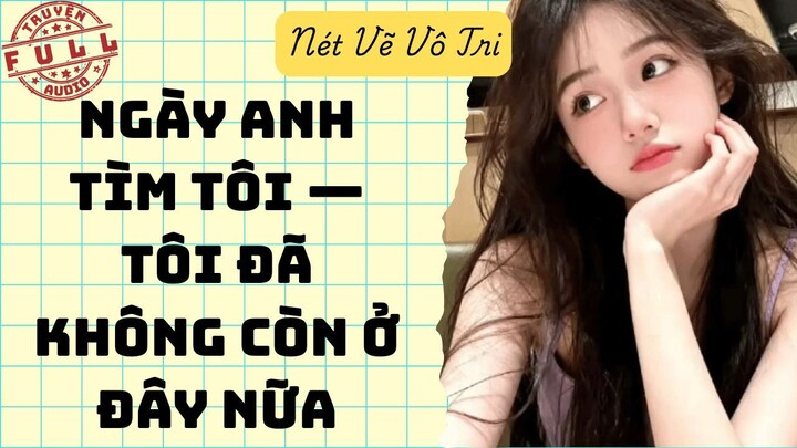 TÔI RỜI ĐI KHÔNG MỘT LỜI, ANH LẬT TUNG CẢ THÀNH PHỐ TÌM TÔI | Truyện Audio | Nét Vẽ Vô Tri