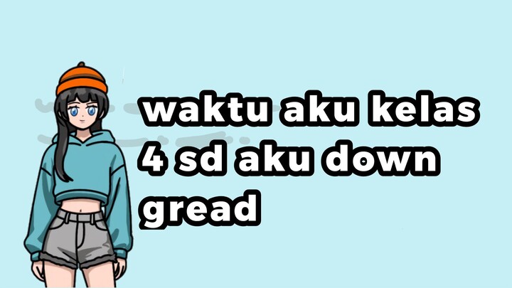 waktu aku kelas 4 sd aku down grade