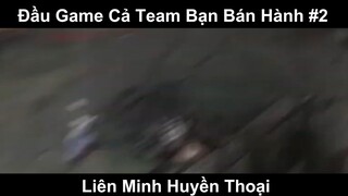 Đầu Game Cả Team Bạn Bán Hành Phần 2