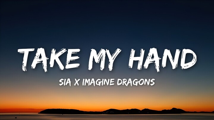 Sia x Imagine Dragons – Take My Hand (Lyrics Video)