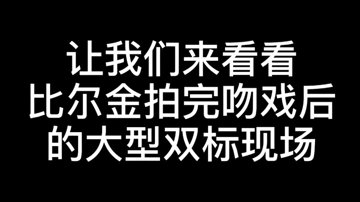 【BKPP】谁还没看过比尔金拍完吻戏后的大型“双标现场”？