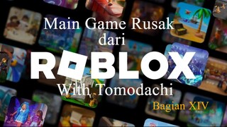 Main Game Rusak dari Roblox With Tomodachi Bagian XIV