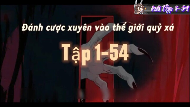 Quỷ thần // tập 1-54 _đánh cược xuyên vào thế giới quỷ xã // Thiên môn sub