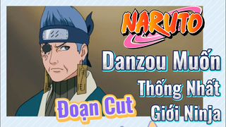 [Naruto] Đoạn Cut | Danzou Muốn Thống Nhất Giới Ninja