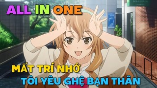 ALL IN ONE: MẤT TRÍ NHỚ TÔI YÊU GHỆ BẠN THÂN | TÓM TẮT ANIME | Chú bé M