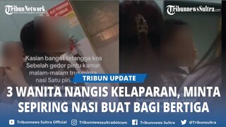 Viral 3 Perempuan Menangis di Kosan Malam malam, Minta Sepiring Nasi Karena Kelaparan