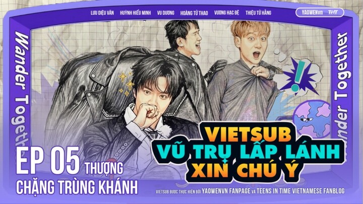 [VIETSUB FULL] EP05 THƯỢNG - VŨ TRỤ LẤP LÁNH XIN CHÚ Ý