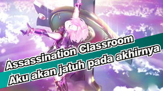 Assassination Classroom
Aku akan jatuh pada akhirnya