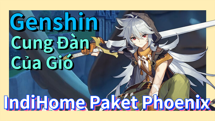 [Genshin, Cung Đàn Của Gió] IndiHome Paket Phoenix