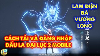 Đấu La Đại Lục 2 Mobile : CÁCH TẢI VÀ ĐĂNG NHẬP CỰC ĐƠN GIẢN , LAM ĐIỆN BÁ VƯƠNG LONG