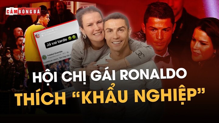 VÌ SAO CÁC CHỊ GÁI RONALDO THÍCH “KHẨU NGHIỆP” THAY PHẦN EM TRAI?