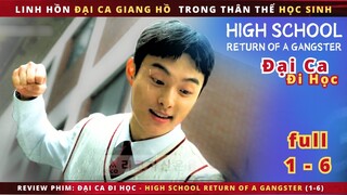 Review phim: Đại Ca Đi Học - full tập 1-6 | Đại ca xã hội đen hoán đổi linh hồn với học sinh