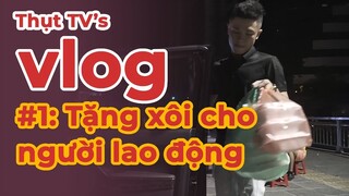 THỤT'S VLOG #1 | TẶNG XÔI CHO NGƯỜI LAO ĐỘNG