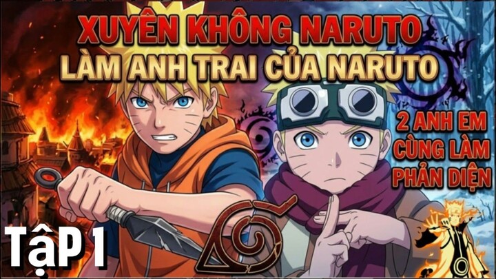 Xuyên Không Làm Anh Trai Naruto: Hai Anh Em San Phẳng Nhẫn Giả Thế Giới! [Tập 1]