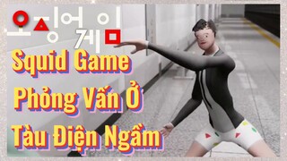 Squid Game Phỏng Vấn Ở Tàu Điện Ngầm